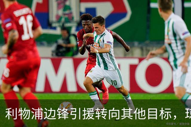利物浦边锋引援转向其他目标，琼斯和基耶萨最有可能离队