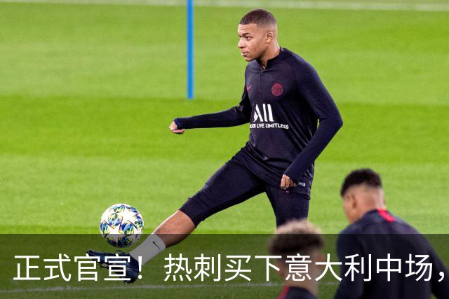正式官宣！热刺买下意大利中场，26岁的他价值1亿英镑之多