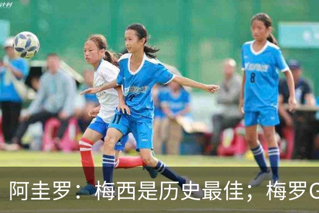 阿圭罗：梅西是历史最佳；梅罗GOAT之争的话题早已有定论