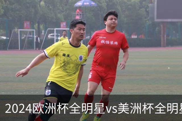 2024欧洲杯全明星vs美洲杯全明星