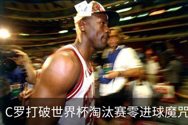 C罗打破世界杯淘汰赛零进球魔咒 葡萄牙2比1绝杀克罗地亚